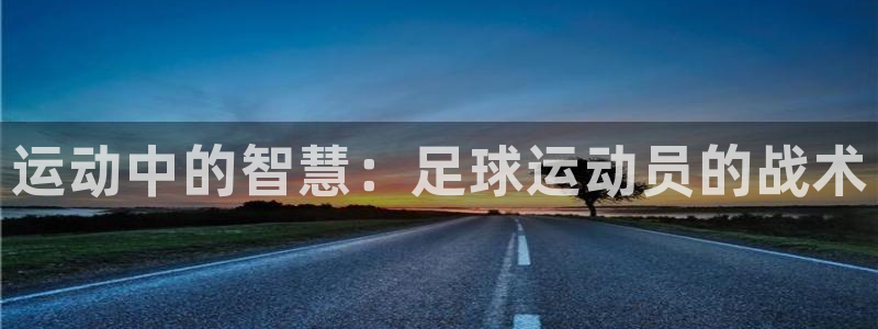 欧亿体育官方正版app娱乐40996：运动中的智慧：