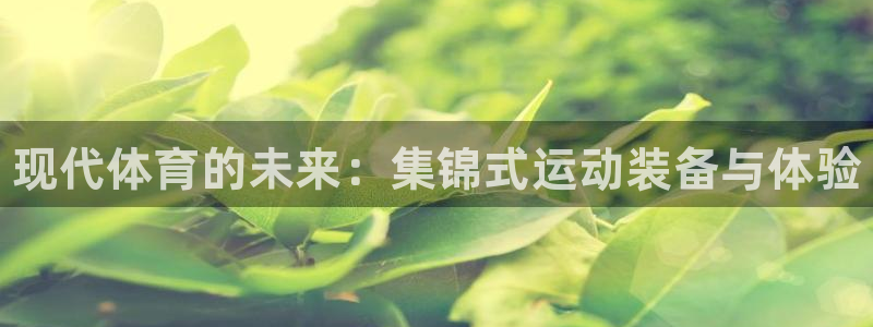 oety欧亿体育官网下载是干嘛的公司：现代体育的未来