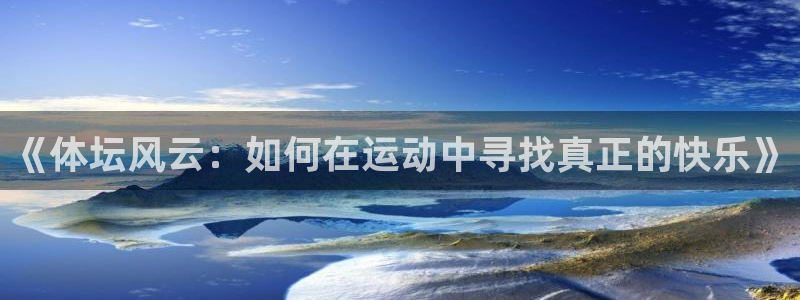 oety欧亿体育官网下载：《体坛风云：如何在运动中寻找真正的