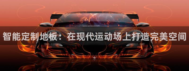 oety欧亿体育官网下载平台是正规平台吗安全吗：智能定制地板